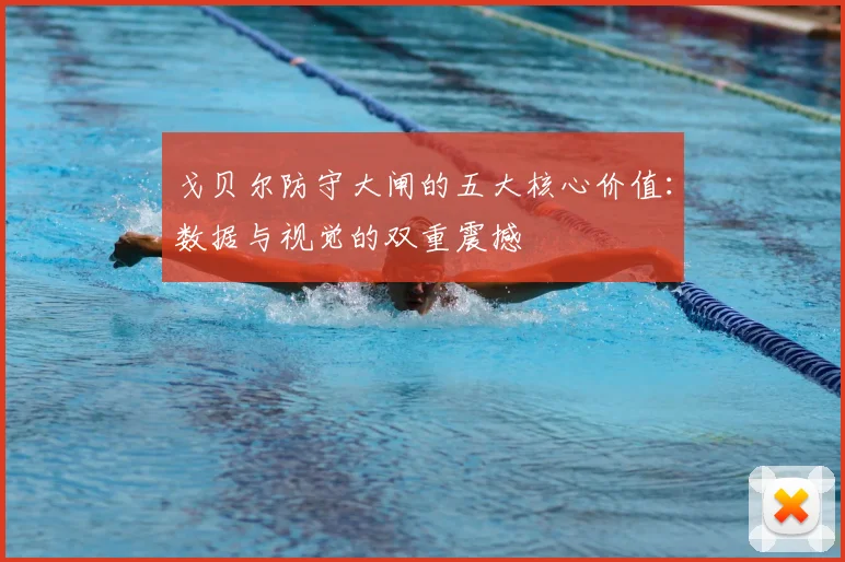 戈贝尔防守大闸的五大核心价值：数据与视觉的双重震撼